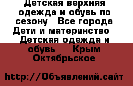 Детская верхняя одежда и обувь по сезону - Все города Дети и материнство » Детская одежда и обувь   . Крым,Октябрьское